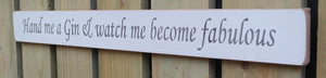 Shabby chic finish wooden sign  - Hand me a Gin & watch me become fabulous