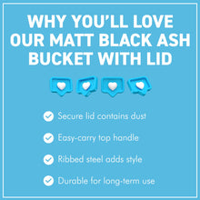 Load image into Gallery viewer, 𝗠𝗔𝗧𝗧 𝗕𝗟𝗔𝗖𝗞 𝟭𝟮&quot; 𝗔𝗦𝗛 𝗕𝗨𝗖𝗞𝗘𝗧 𝗪𝗜𝗧𝗛 𝗟𝗜𝗗 |  𝗛𝟯𝟲𝗖𝗠 𝗫 𝗗𝗜𝗔. 𝟮𝟴𝗖𝗠 | Coal &amp; Ash Storage Bucket with Handle | Heat-Resistant Metal Fireside Accessory for Fireplace | Log Burner | Stove or Fire Pit | Ash Collection
