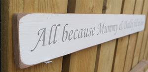 British handmade wooden sign All because Mummy and Daddy fell in love