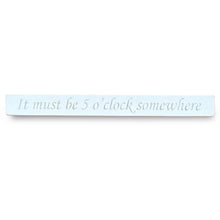 Load image into Gallery viewer, IT MUST BE 5 O&#39;CLOCK SOMEWHERE| Large wooden hand painted plaque | wall art decoration | wall mountable | HAND MADE IN THE UK
